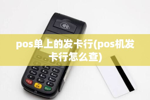 pos单上的发卡行(pos机发卡行怎么查)