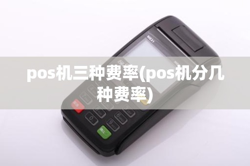 pos机三种费率(pos机分几种费率)