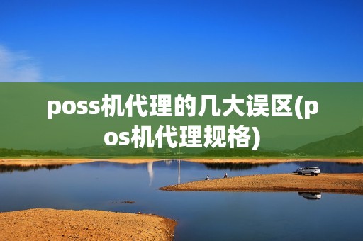 poss机代理的几大误区(pos机代理规格)