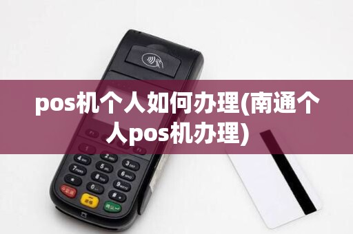 pos机个人如何办理(南通个人pos机办理)