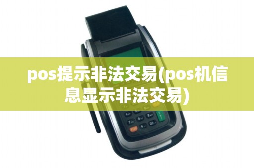 pos提示非法交易(pos机信息显示非法交易)