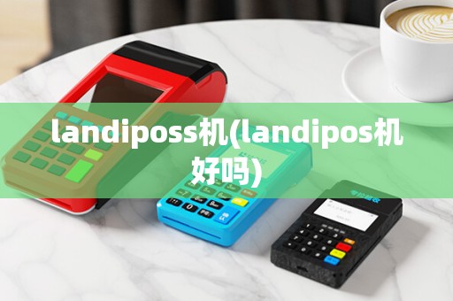 landiposs机(landipos机好吗)