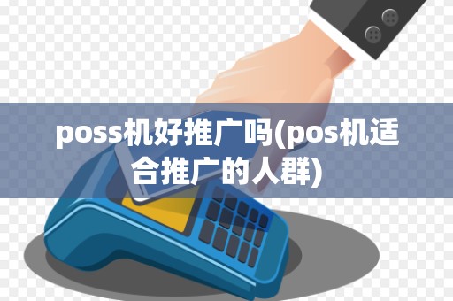poss机好推广吗(pos机适合推广的人群)
