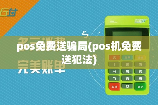 pos免费送骗局(pos机免费送犯法)
