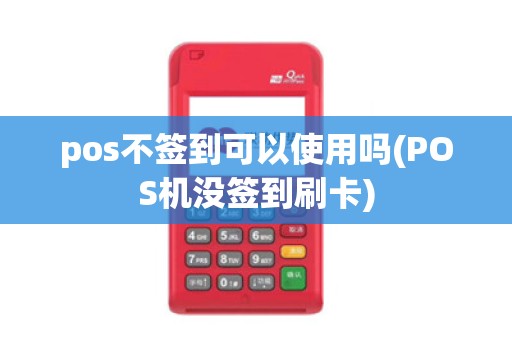 pos不签到可以使用吗(POS机没签到刷卡)