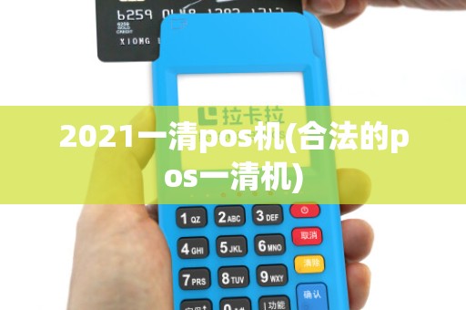 2021一清pos机(合法的pos一清机)