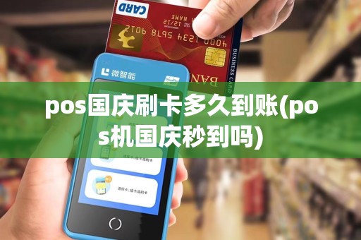 pos国庆刷卡多久到账(pos机国庆秒到吗)