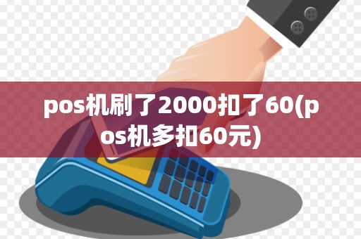 pos机刷了2000扣了60(pos机多扣60元)