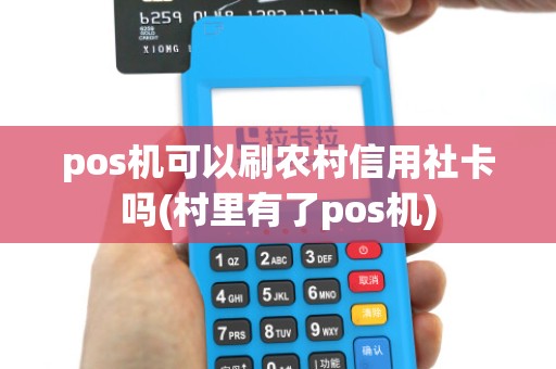 pos机可以刷农村信用社卡吗(村里有了pos机)