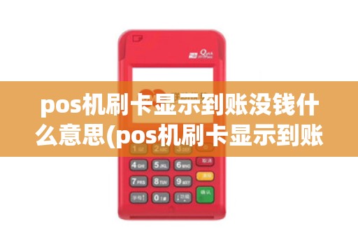 pos机刷卡显示到账没钱什么意思(pos机刷卡显示到账没钱)