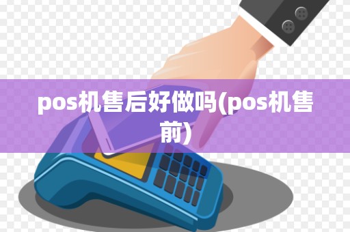 pos机售后好做吗(pos机售前)