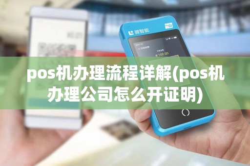 pos机办理流程详解(pos机办理公司怎么开证明)