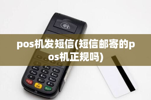 pos机发短信(短信邮寄的pos机正规吗)