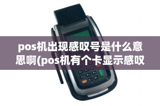 pos机出现感叹号是什么意思啊(pos机有个卡显示感叹号)