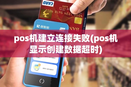 pos机建立连接失败(pos机显示创建数据超时)