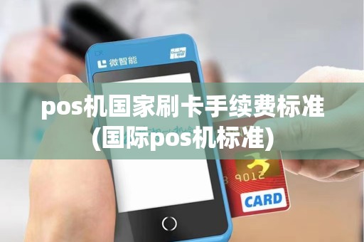 pos机国家刷卡手续费标准(国际pos机标准)
