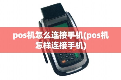 pos机怎么连接手机(pos机怎样连接手机)