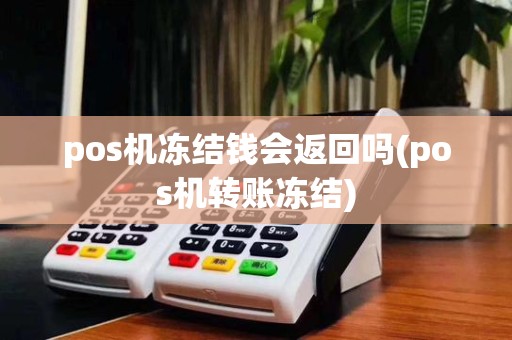 pos机冻结钱会返回吗(pos机转账冻结)