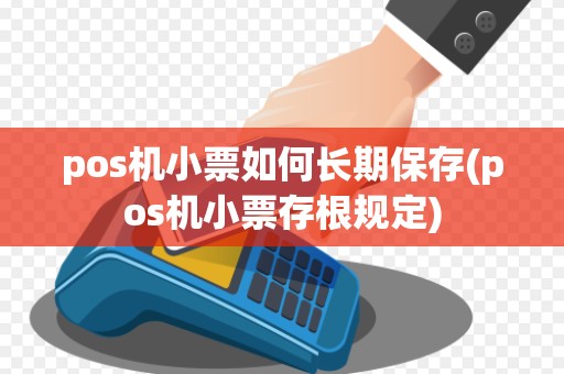 pos机小票如何长期保存(pos机小票存根规定)