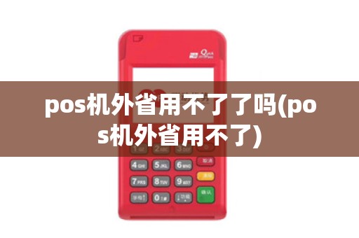 pos机外省用不了了吗(pos机外省用不了)