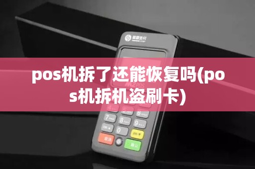 pos机拆了还能恢复吗(pos机拆机盗刷卡)