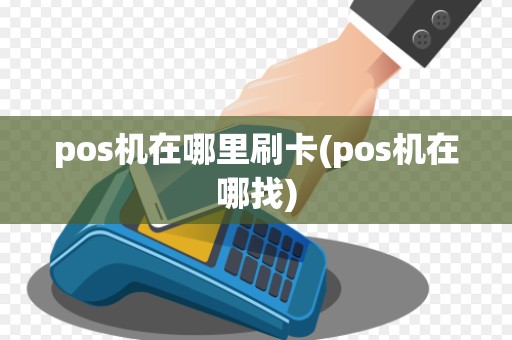 pos机在哪里刷卡(pos机在哪找)