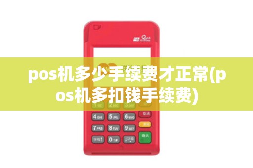 pos机多少手续费才正常(pos机多扣钱手续费)
