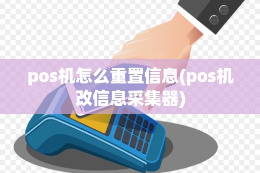 pos机怎么重置信息(pos机改信息采集器)