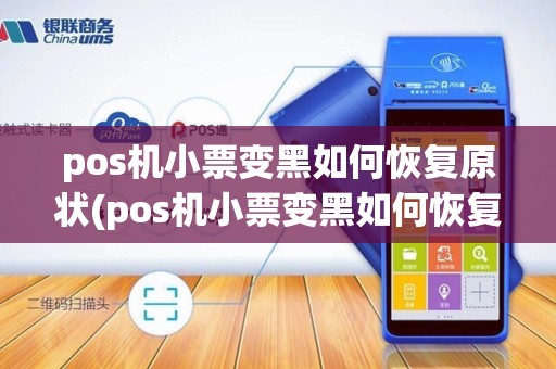 pos机小票变黑如何恢复原状(pos机小票变黑如何恢复)