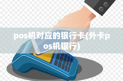 pos机对应的银行卡(外卡pos机银行)