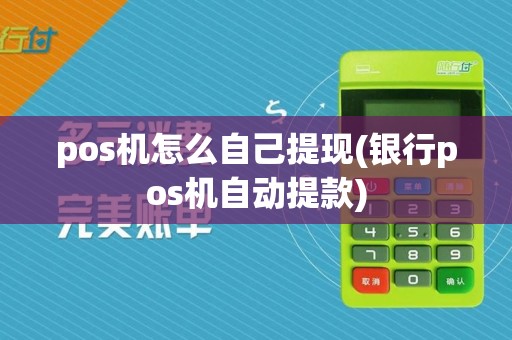 pos机怎么自己提现(银行pos机自动提款)