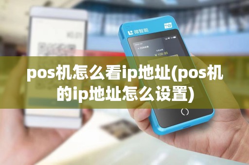 pos机怎么看ip地址(pos机的ip地址怎么设置)