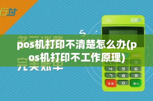 pos机打印不清楚怎么办(pos机打印不工作原理)