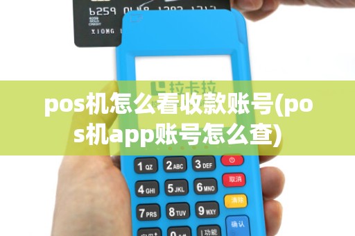 pos机怎么看收款账号(pos机app账号怎么查)