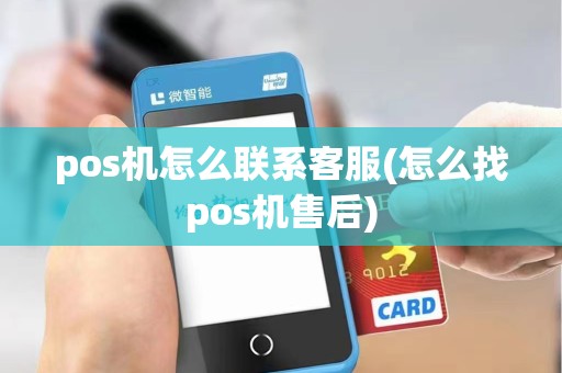 pos机怎么联系客服(怎么找pos机售后)