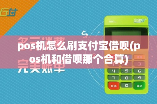 pos机怎么刷支付宝借呗(pos机和借呗那个合算)