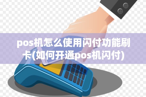 pos机怎么使用闪付功能刷卡(如何开通pos机闪付)