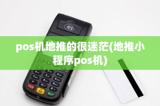 pos机地推的很迷茫(地推小程序pos机)