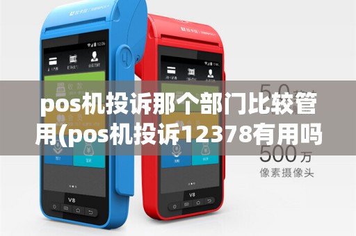 pos机投诉那个部门比较管用(pos机投诉12378有用吗)