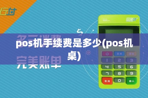 pos机手续费是多少(pos机桌)