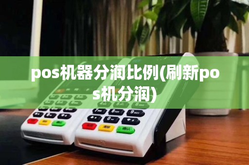 pos机器分润比例(刷新pos机分润)