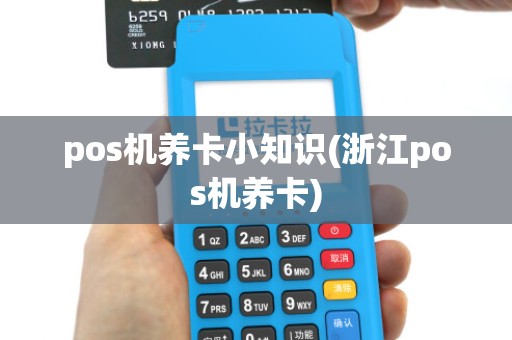 pos机养卡小知识(浙江pos机养卡)