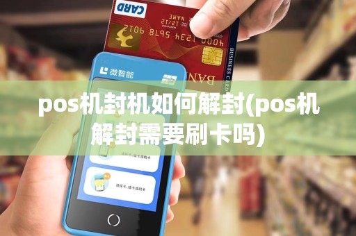 pos机封机如何解封(pos机解封需要刷卡吗)