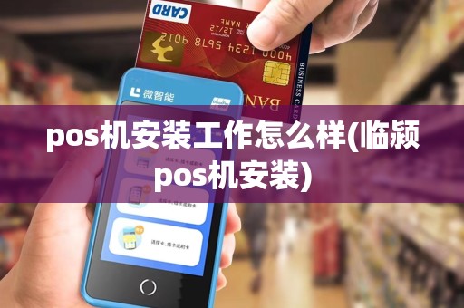 pos机安装工作怎么样(临颍pos机安装)