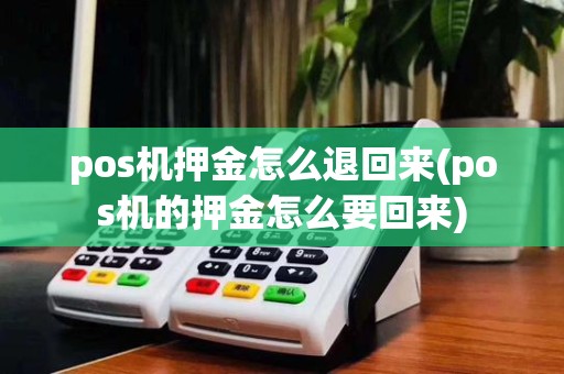pos机押金怎么退回来(pos机的押金怎么要回来)