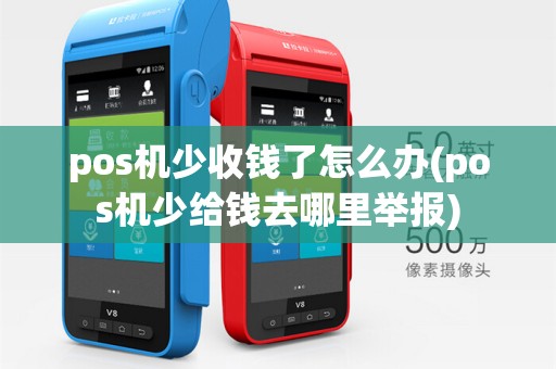 pos机少收钱了怎么办(pos机少给钱去哪里举报)