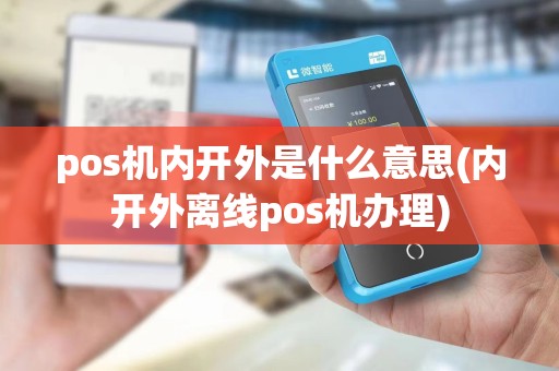pos机内开外是什么意思(内开外离线pos机办理)