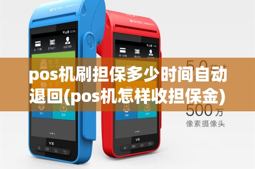 pos机刷担保多少时间自动退回(pos机怎样收担保金)