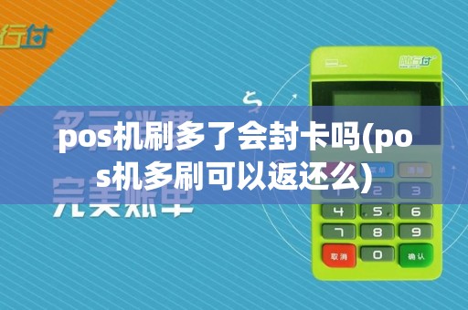 pos机刷多了会封卡吗(pos机多刷可以返还么)