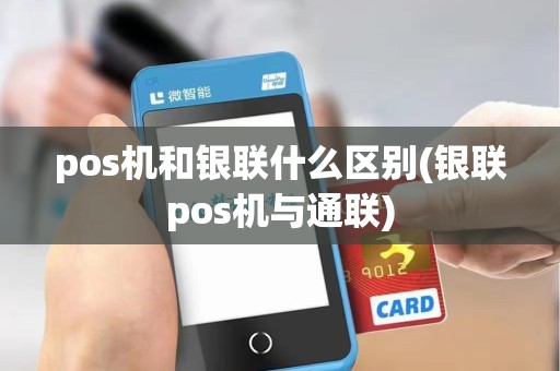 pos机和银联什么区别(银联pos机与通联)